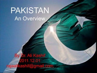 PAKISTAN
An Overview
By Dr. Ali Kashif
2011.12.01
rajaalikashif@gmail.comKorea Southern Power Co. Ltd.
 