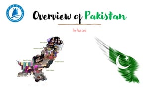 Overview of Pakistan
The Pious Land
 