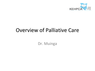 Overview of Palliative Care 
Dr. Muinga 
 