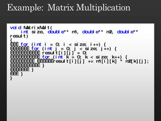 <ul><li>void  MatrixMult(   int  size,  double ** m1,  double ** m2,  double ** result) </li></ul><ul><li>{ </li></ul><ul>...