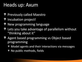 Heads up: Axum
 Previously called Maestro
 Incubation project!
 New programming language
 Lets you take advantage of paral...
