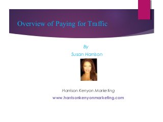 Overview of Paying for Traffic
By
Susan Harrison

Harrison Kenyon Marketing
www.harrisonkenyonmarketing.com

 