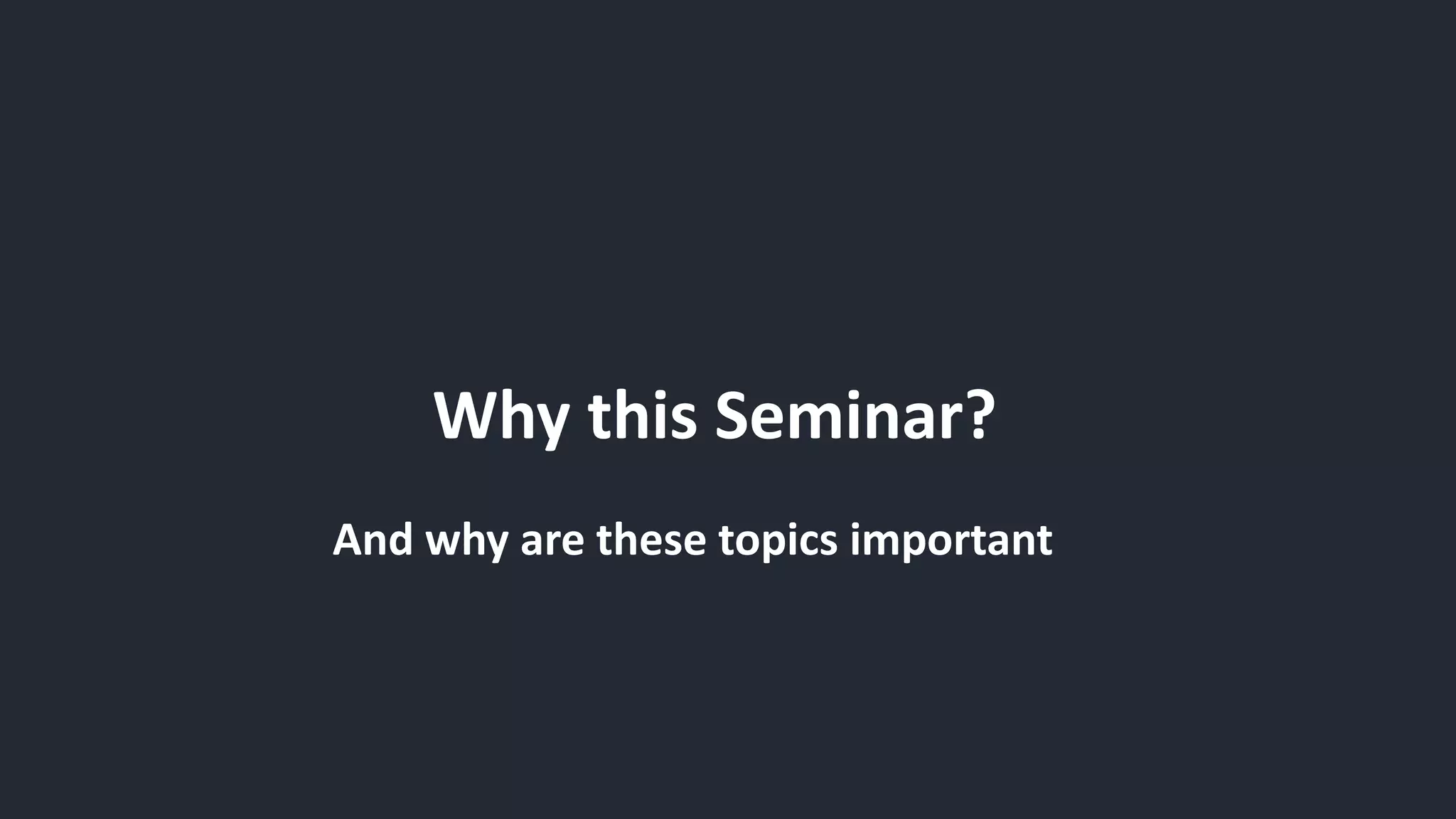 11
11
Why this Seminar?
And why are these topics important
 