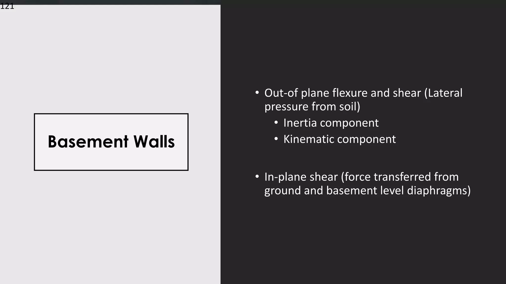 121
• Out-of plane flexure and shear (Lateral
pressure from soil)
• Inertia component
• Kinematic component
• In-plane shear (force transferred from
ground and basement level diaphragms)
Basement Walls
121
 