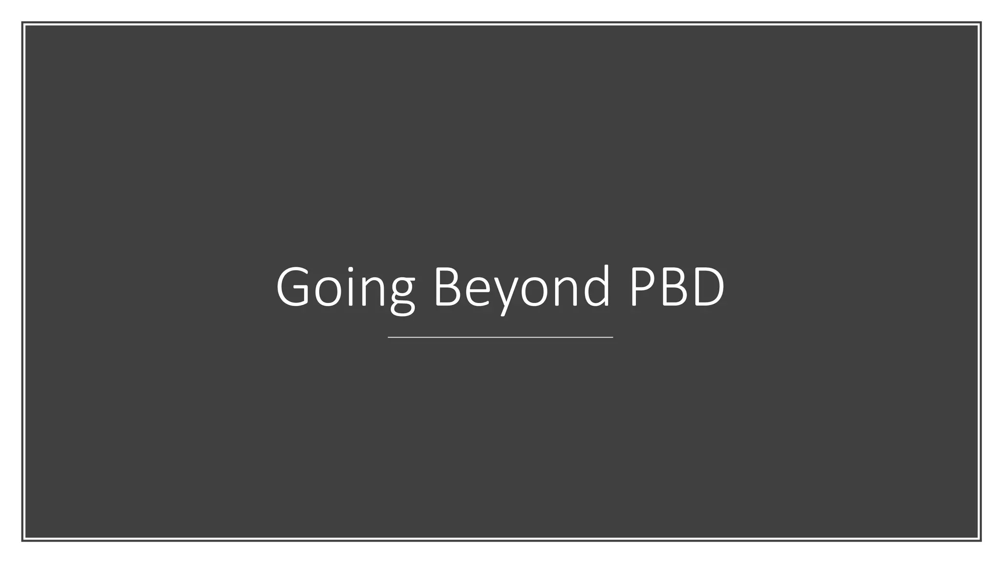 Going Beyond PBD
 