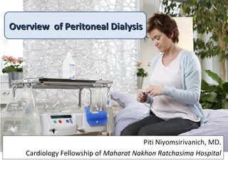 Overview of Peritoneal DialysisOverview of Peritoneal Dialysis
Piti Niyomsirivanich, MD.
Cardiology Fellowship of Maharat Nakhon Ratchasima Hospital
 