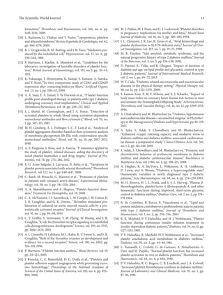 The ScientificWorld Journal 13 
formation,” Thrombosis and Haemostasis, vol. 102, no. 6, pp. 
1149–1156, 2009. 
[30] L. Badimon, G. Vilahur, and T. Padro, “Lipoproteins, platelets 
and atherothrombosis,” Revista Espa˜nola de Cardiolog´ıa, vol. 62, 
pp. 1161–1178, 2009. 
[31] R. J. Gryglewski, R.M. Botting, and J. R. Vane, “Mediators pro-duced 
by the endothelial cell,” Hypertension, vol. 12, no. 6, pp. 
530–548, 1988. 
[32] P. Harrison, I. Mackie, A. Mumford et al., “Guidelines for the 
laboratory investigation of heritable disorders of platelet func-tion,” 
British Journal of Haematology, vol. 155, no. 1, pp. 30–44, 
2011. 
[33] K. Fukunaga, T. Shimoyama, K. Yamaji, S. Yamane, A. Sueoka, 
and Y. Nos´e, “In vitro comparison study of CD63 and CD62P 
expression after contacting leukocyte filters,” Artificial Organs, 
vol. 23, no. 1, pp. 108–113, 1999. 
[34] A. A. Saad, E. A. Ismail, Y.W. Darwish et al., “P latelet function 
profile post-clopidogrel therapy in patients with type 2 diabetes 
undergoing coronary stent implantation,” Clinical and Applied 
Thrombosis/Hemostasis, vol. 18, pp. 249–257, 2012. 
[35] S. J. Shattil, M. Cunningham, and J. A. Hoxie, “Detection of 
activated platelets in whole blood using activation-dependent 
monoclonal antibodies and flow cytometry,” Blood, vol. 70, no. 
1, pp. 307–315, 1987. 
[36] M.H.Ginsberg, A. L. Frelinger, S. C.-T. Lam et al., “Analysis of 
platelet aggregation disorders based on flow cytometric analysis 
of membrane glycoprotein IIb-IIIa with conformation-specific 
monoclonal antibodies,” Blood, vol. 76, no. 10, pp. 2017–2023, 
1990. 
[37] A. F. Parguina, I. Rosa, and A. Garcia, “P roteomics applied to 
the study of platelet- related diseases: aiding the discovery of 
novel platelet biomarker s and drug targets,” Journal of Pro-teomics, 
vol. 76, pp. 275–286, 2012. 
[38] E. G. Arias-Salgado, S. Larrucea, N. Butta et al., “Variations in 
plateletproteinassociatedwitharterial thrombosis,” Thrombosis 
Research, vol. 122, no. 5, pp. 640–647, 2008. 
[39] C. Banfi, M. Brioschi, G. Marenzi et al., “Proteome of platelets 
in patients with coronary artery disease,” Experimental Hema-tology, 
vol. 38, no. 5, pp. 341–350, 2010. 
[40] A. A. Sharathkumar and A. Shapiro, “Platelet function disor-ders,” 
Treatment For Hemophilia, vol. 19, 2008. 
[41] C.A.McNamara, I. J. Sarembock, L.W.Gimple, J. W. Fenton II, 
S. R. Coughlin, and G. K. Owens, “Thrombin stimulates pro-liferation 
of cultured rat aortic smooth muscle cells by a pro-teolytically 
activated receptor,” Journal of Clinical Investigation, 
vol. 91, no. 1, pp. 94–98, 1993. 
[42] C. T. Griffin, Y. Srinivasan, Y.-W. Zheng, W. Huang, and S. R. 
Coughlin, “Arole for thrombin receptor signaling in endothelial 
cells during embryonic development,” Science, vol. 293, no. 5535, 
pp. 1666–1670, 2001. 
[43] A. J. Connolly,H. Lshihara, M. L. Kahn, R.V. Farese Jr., and S. R. 
Coughlin, “Role of the thrombin receptor an development and 
evidence for a second receptor,” Nature, vol. 381, no. 6582, pp. 
516–519, 1996. 
[44] P. Harrison, “P latelet function analysis,” Blood Reviews, vol. 19, 
pp. 111–123, 2005. 
[45] J. Kisucka, C. E. Butterfield, D. G. Duda et al., “Platelets and 
platelet adhesion support angiogenesis while preventing exces-sive 
hemorrhage,” Proceedings of the National Academy of 
Sciences of the United States of America, vol. 103, no. 4, pp. 855– 
860, 2006. 
[46] M. J. Paidas, M. J. Haut, and C. J. Lockwood, “Platelet disorders 
in pregnancy: implications for mother and fetus,” Mount Sinai 
Journal of Medicine, vol. 61, no. 5, pp. 389–403, 1994. 
[47] J. L. Clements, J. R. Lee, B. Gross et al., “Fetal hemorrhage and 
platelet dysfunction in SLP-76-deficient mice,” Journal of Clini-cal 
Investigation, vol. 103, no. 1, pp. 19–25, 1999. 
[48] M. R. Hayden, “Islet amyloid, metabolic syndrome, and the 
natural progressive history of type 2 diabetes mellitus,” Journal 
of the Pancreas, vol. 3, no. 5, pp. 126–138, 2002. 
[49] D. Parmar, K. Vidja, and B. Ghugare, “Impact of duration of 
diabetes and age: on lipid profile and glycaemic control in type 
2 diabetic patients,” Journal of International Medical Research, 
vol. 2, no. 1, pp. 69–72, 2013. 
[50] W. T. Cade, “Diabetes-related microvascular andmacrovascular 
diseases in the physical therapy setting,” Physical Therapy, vol. 
88, no. 11, pp. 1322–1335, 2008. 
[51] S. Lamon-Fava, P. W. F. Wilson, and E. J. Schaefer, “Impact of 
body mass index on coronary heart disease risk factors in men 
and women: the FraminghamOffspring Study,” Arteriosclerosis, 
Thrombosis, and Vascular Biology, vol. 16, no. 12, pp. 1509–1515, 
1996. 
[52] A. Chakraborty and M. Bhattacharyya, “Diabetes, hypertension 
and cardiovascular disease—an unsolved enigma,” in Phytother-apy 
in theManagement ofDiabetes andHypertension, pp.85–119, 
2012. 
[53] A. Saha, S. Adak, S. Chowdhury, and M. Bhattacharyya, 
“Enhanced oxygen releasing capacity and oxidative stress in 
diabetes mellitus and diabetes mellitus-associated cardiovascu-lar 
disease: a comparative study,” Clinica Chimica Acta, vol. 361, 
no. 1-2, pp. 141–149, 2005. 
[54] S. Adak, S. Chowdhury, and M. Bhattacharyya, “Dynamic and 
electrokinetic behavior of erythrocyte membrane in diabetes 
mellitus and diabetic cardiovascular disease,” Biochimica et 
Biophysica Acta, vol. 1780, no. 2, pp. 108–115, 2008. 
[55] A. Hughes, B. A. McVerry, L. Wilkinson, A. H. Goldstone, 
D. Lewis, and A. Bloom, “Diabetes, a hypercoagulable state? 
Haemostatic variables in newly diagnosed type 2 diabetic 
patients,” Acta Haematologica, vol. 69, no. 4, pp. 254–259, 1983. 
[56] M. H. Rosove, H. J. L. Frank, and S. S. L. Harwig, “Plasma 훽- 
thromboglobulin, platelet factor 4, fibrinopeptide A, and other 
hemostatic functions during improved, short-term glycemic 
control in diabetesmellitus,” Diabetes Care, vol. 7, no. 2, pp. 174– 
179, 1984. 
[57] R. de Cristofaro, B. Rocca, E. Vitacolonna et al., “Lipid and 
protein oxidation contribute to a prothrombotic state in patients 
with type 2 diabetes mellitus,” Journal of Thrombosis and 
Haemostasis, vol. 1, no. 2, pp. 250–256, 2003. 
[58] R. K. Mayfield, P. V. Halushka, and H. J. Wohltmann, “Platelet 
function during continuous insulin infusion treatment in 
insulin-dependent diabetic patients,” Diabetes, vol. 34,no. 11,pp. 
1127–1133, 1985. 
[59] P. V.Halushka, R. Mayfield, H. J. Wohltmann et al., “Increased 
platelet arachidonic acid metabolism in diabetes mellitus,” 
Diabetes, vol. 30, no. 2, pp. 44–48, 1981. 
[60] L. Tomaselli, C. Cerletti, G. de Gaetano, A. Notarbartolo, G. 
Davi, and M. Pupillo, “Normal platelet function, but increased 
platelet activation in vivo in diabetic patients,” Thrombosis and 
Haemostasis, vol. 64, no. 4, p. 604, 1990. 
[61] P. V. Halushka, R. C. Rogers, C. B. Loadholt, and J. A. Colwell, 
“Increased platelet thromboxane synthesis in diabetes mellitus,” 
Journal of Laboratory and Clinical Medicine, vol. 97, no. 1, pp. 
87–96, 1981. 
 