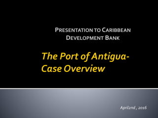 April2nd , 2016
PRESENTATION TO CARIBBEAN
DEVELOPMENT BANK
 