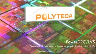 October 2016
PowerDRC/LVS
Overview of advanced solution for physical verification of ICs
 