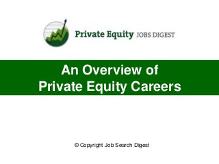 An Overview of
Private Equity Careers



     © Copyright Job Search Digest
 
