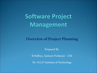 Overview of Project Planning
Prepared By
R.Nidhya, Assitant Professor – CSE
Dr. N.G.P. Institute of Technology
1
 