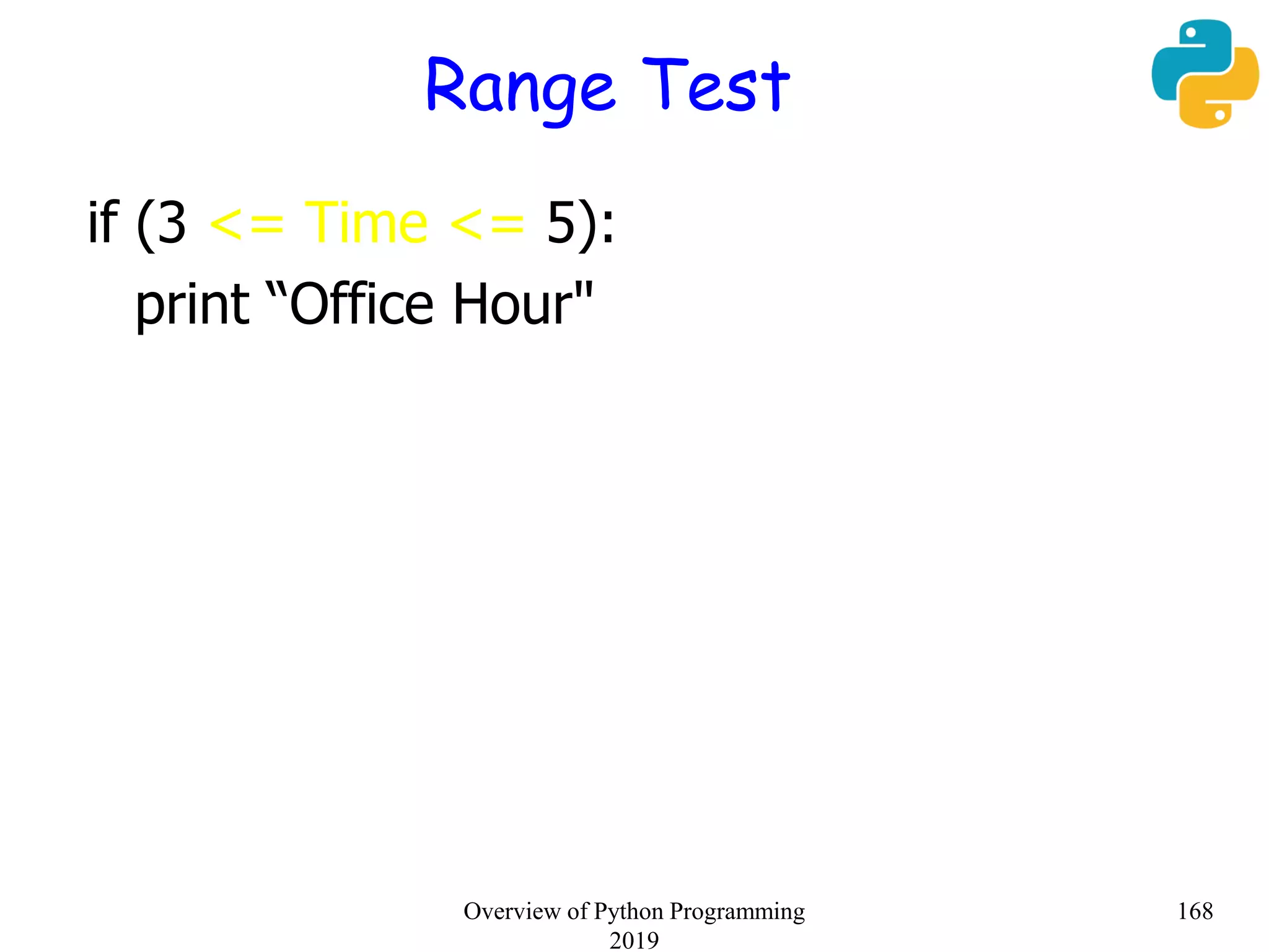 Range Test
if (3 <= Time <= 5):
print “Office Hour"
168Overview of Python Programming
2019
 