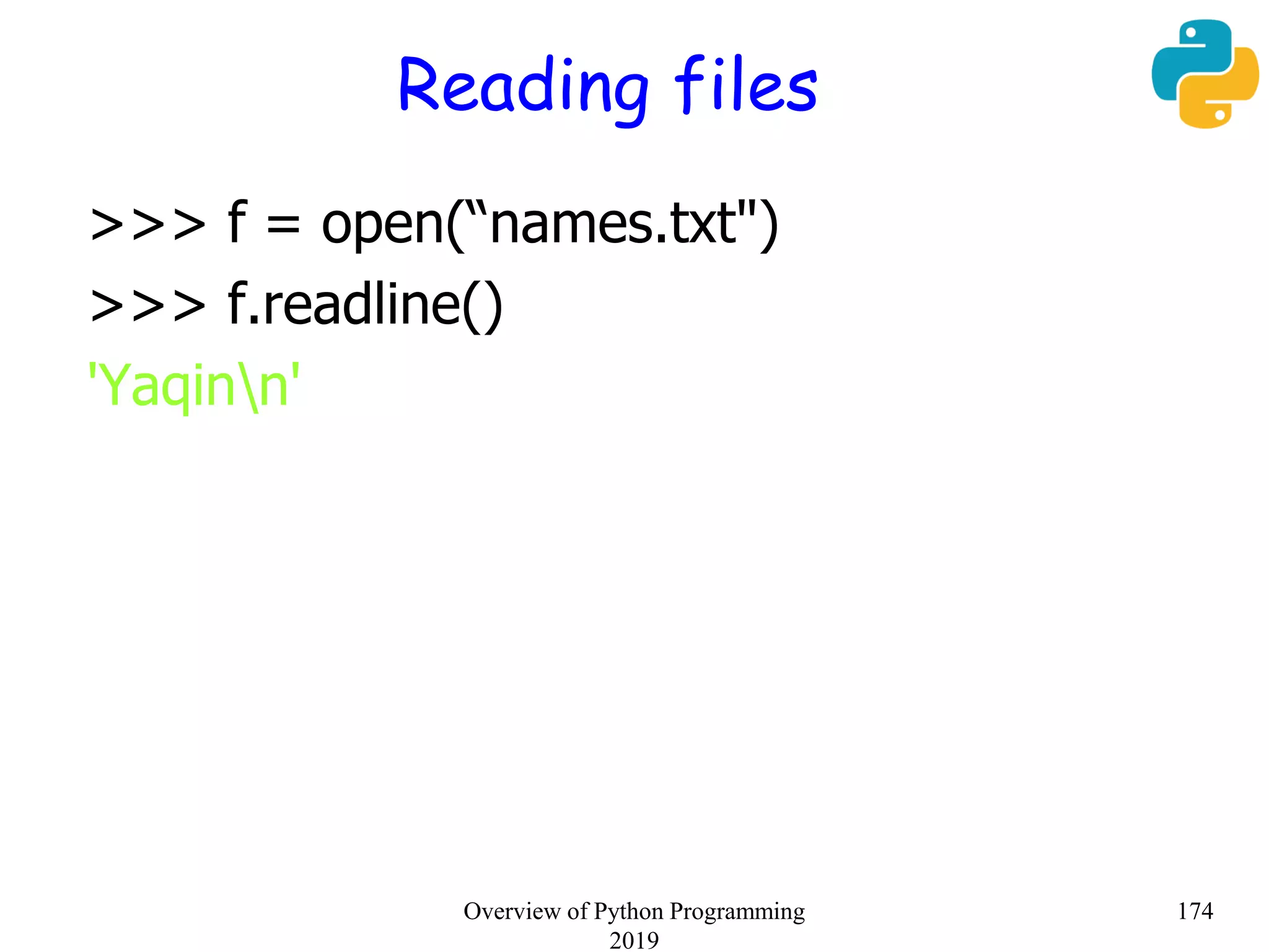 Reading files
>>> f = open(“names.txt")
>>> f.readline()
'Yaqinn'
174Overview of Python Programming
2019
 