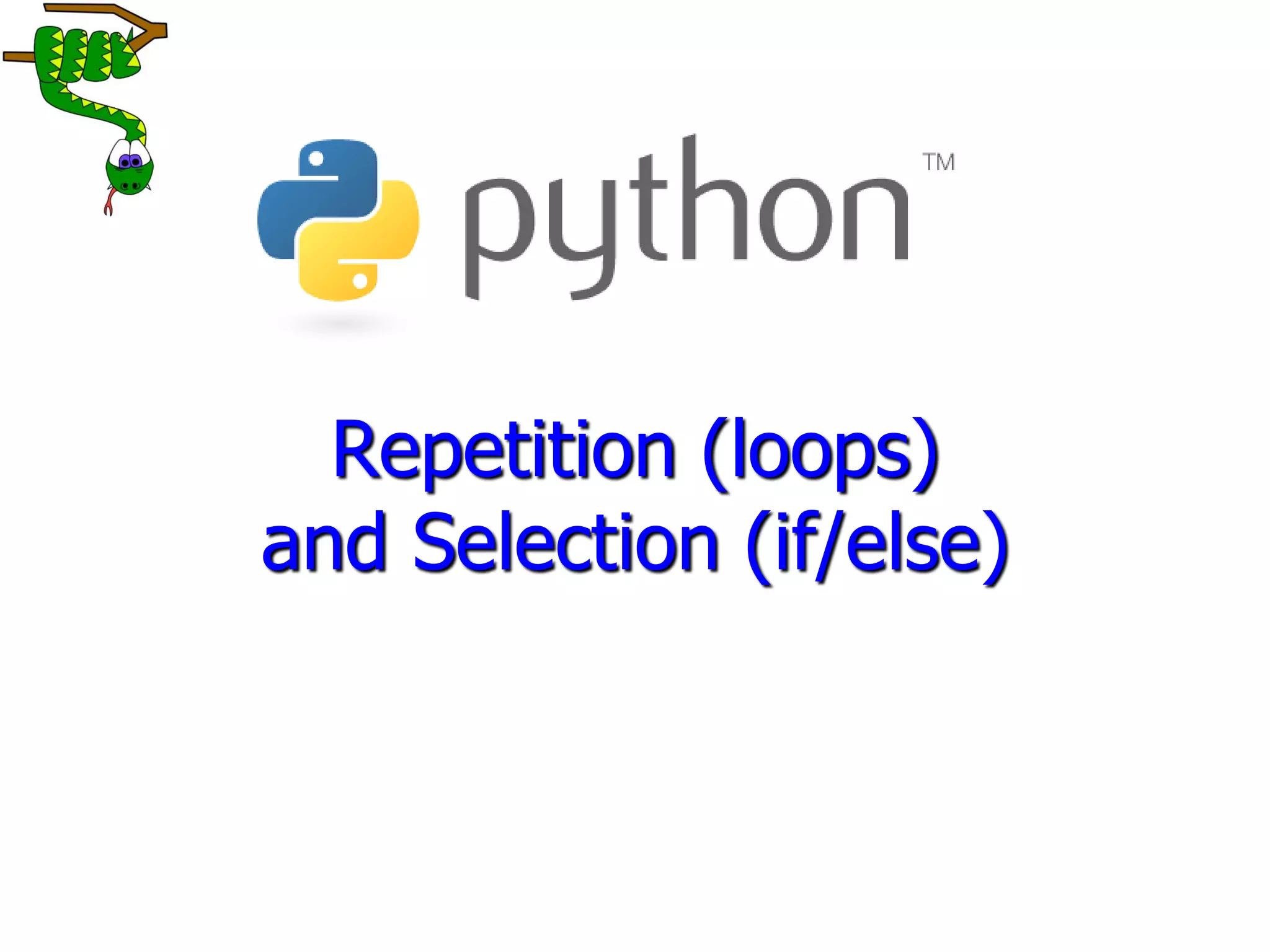 193
Repetition (loops)
and Selection (if/else)
 