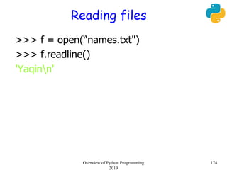 Reading files
>>> f = open(“names.txt")
>>> f.readline()
'Yaqinn'
174Overview of Python Programming
2019
 