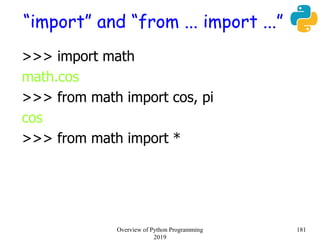 “import” and “from ... import ...”
>>> import math
math.cos
>>> from math import cos, pi
cos
>>> from math import *
181Overview of Python Programming
2019
 
