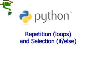 193
Repetition (loops)
and Selection (if/else)
 