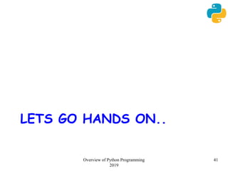 LETS GO HANDS ON..
41Overview of Python Programming
2019
 