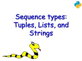 Sequence types:
Tuples, Lists, and
Strings
 