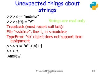 Unexpected things about
strings
>>> s = "andrew"
>>> s[0] = "A"
Traceback (most recent call last):
File "<stdin>", line 1,...