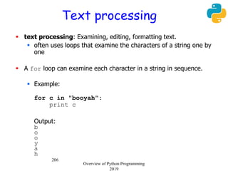 206
Text processing
 text processing: Examining, editing, formatting text.
 often uses loops that examine the characters...