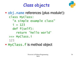 Class objects
 obj.name references (plus module!):
class MyClass:
"A simple example class"
i = 123
def f(self):
return 'h...