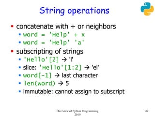 String operations
 concatenate with + or neighbors
 word = 'Help' + x
 word = 'Help' 'a'
 subscripting of strings
 'H...