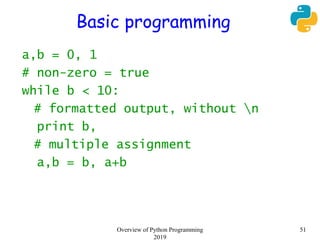 Basic programming
a,b = 0, 1
# non-zero = true
while b < 10:
# formatted output, without n
print b,
# multiple assignment
...