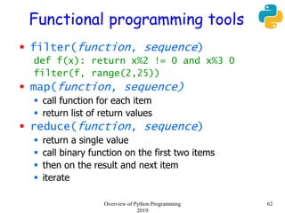Functional programming tools
 filter(function, sequence)
def f(x): return x%2 != 0 and x%3 0
filter(f, range(2,25))
 map...