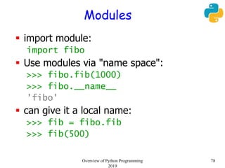Modules
 import module:
import fibo
 Use modules via "name space":
>>> fibo.fib(1000)
>>> fibo.__name__
'fibo'
 can giv...