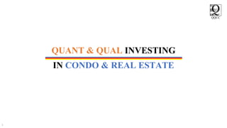 QQCC
QUANT & QUAL INVESTING
IN CONDO & REAL ESTATE
1
 
