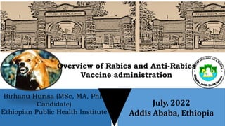 July, 2022
Addis Ababa, Ethiopia
Birhanu Hurisa (MSc, MA, PhD
Candidate)
Ethiopian Public Health Institute
Overview of Rabies and Anti-Rabies
Vaccine administration
 