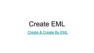 Create EML
Create & Create By EML
 