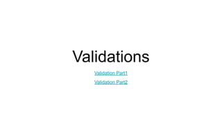 Validations
Validation Part1
Validation Part2
 