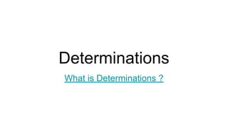 Determinations
What is Determinations ?
 