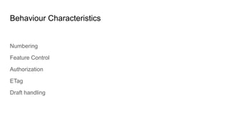 Behaviour Characteristics
Numbering
Feature Control
Authorization
ETag
Draft handling
 