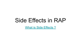 Side Effects in RAP
What is Side Effects ?
 