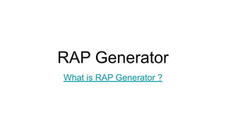RAP Generator
What is RAP Generator ?
 