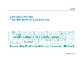 Services Offerings
from IBM Rational Lab Services

© 2013 IBM Corporation

 