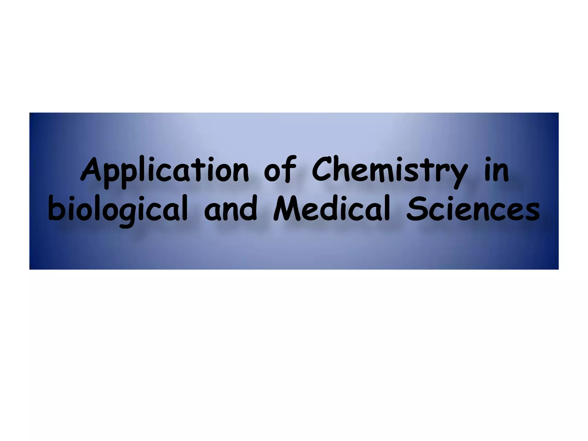 Application of Chemistry in
biological and Medical Sciences
 