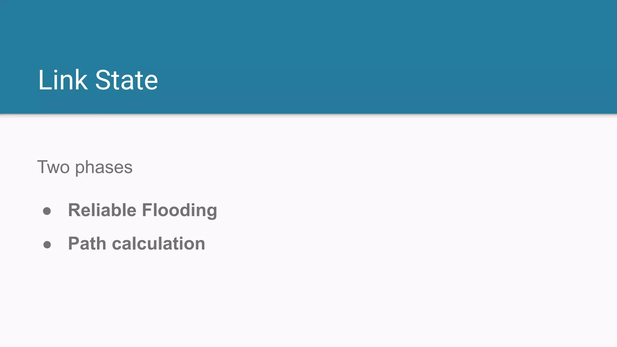 Link State
Two phases
● Reliable Flooding
● Path calculation
 