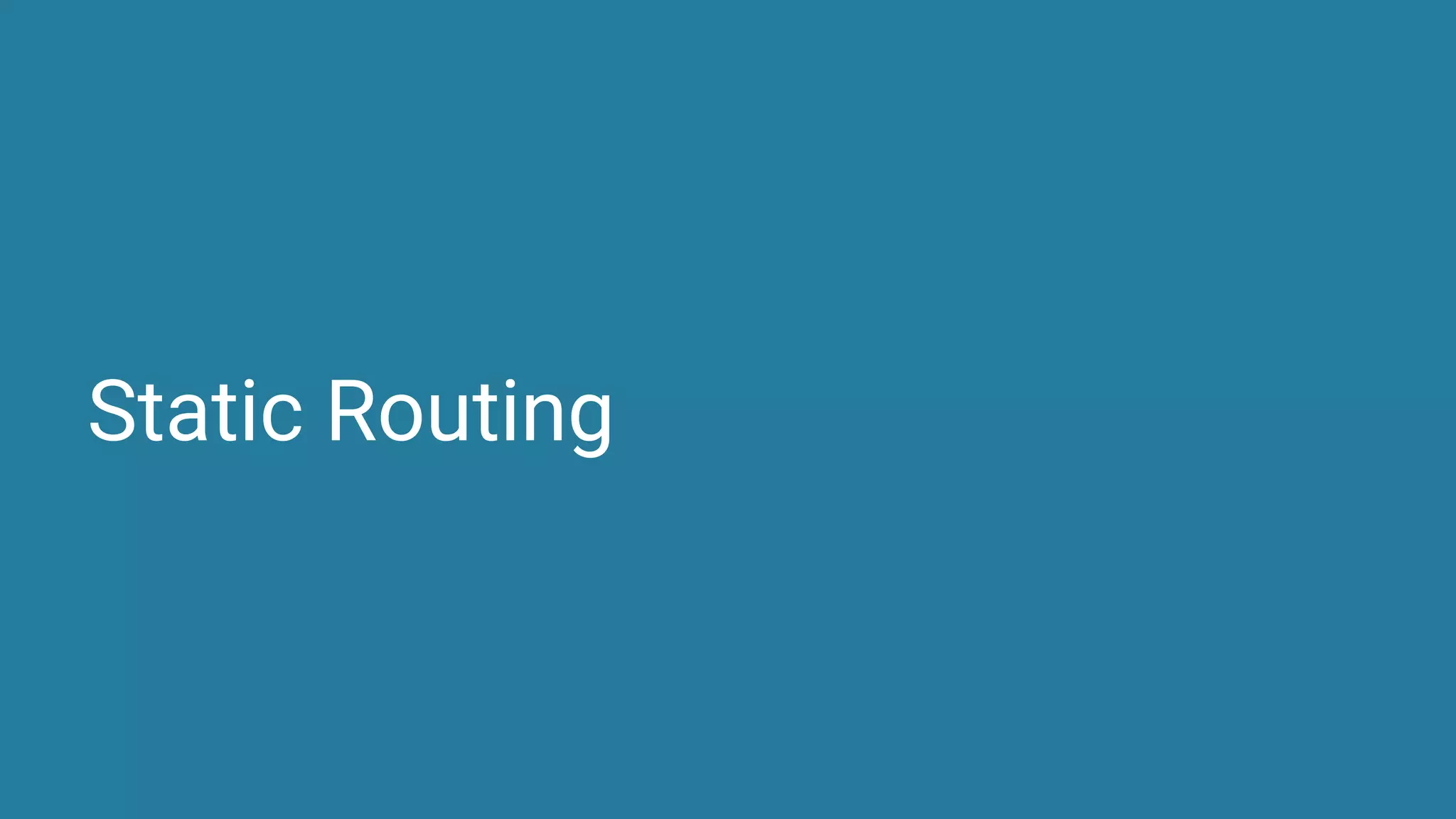 Static Routing
 