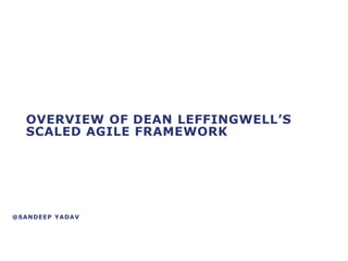 OVERVIEW OF DEAN LEFFINGWELL’S
SCALED AGILE FRAMEWORK

@SANDEEP YADAV

 