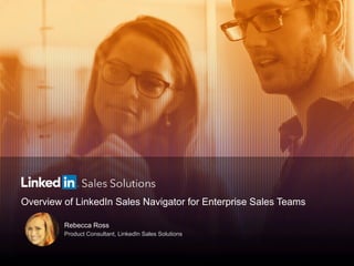 Overview of LinkedIn Sales Navigator for Enterprise Sales Teams
Rebecca Ross
Product Consultant, LinkedIn Sales Solutions
 