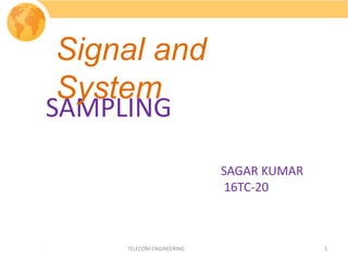 SAMPLING
SAGAR KUMAR
16TC-20
Signal and
System
1TELECOM ENGINEERING
 