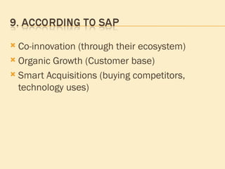 Co-innovation (through their ecosystem) Organic Growth (Customer base) Smart Acquisitions (buying competitors, technology uses) 