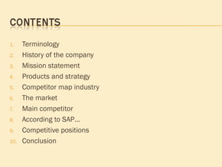 Terminology History of the company Mission statement Products and strategy Competitor map industry The market Main competitor According to SAP… Competitive positions Conclusion 