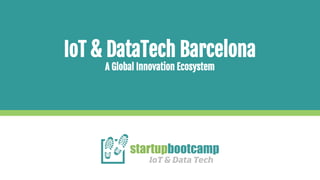 IoT & DataTech Barcelona
A Global Innovation Ecosystem
 