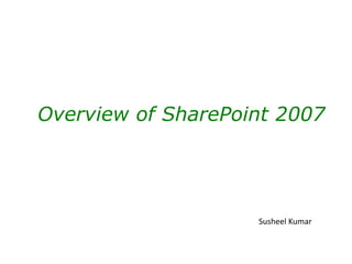 Overview of SharePoint 2007
Susheel Kumar
 