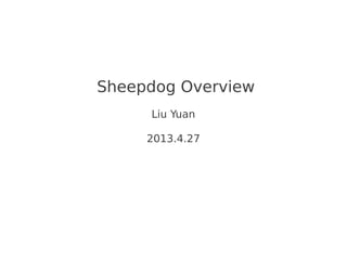 Sheepdog Overview
Liu Yuan
2013.4.27
 